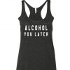 Alcohol You Later Tank Top NL