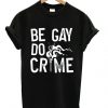 Be Gay Do Crimes T-shirt|NL