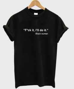 Black Women Fuck It I'll Do It T-Shirt|NL