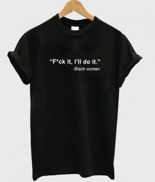 Black Women Fuck It I'll Do It T-Shirt|NL