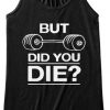 But Did You Die Workout Sayings Tank NLBut Did You Die Workout Sayings Tank NL