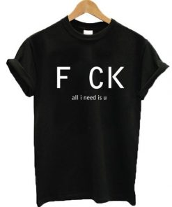 Fuck all I need U T-Shirt| NL