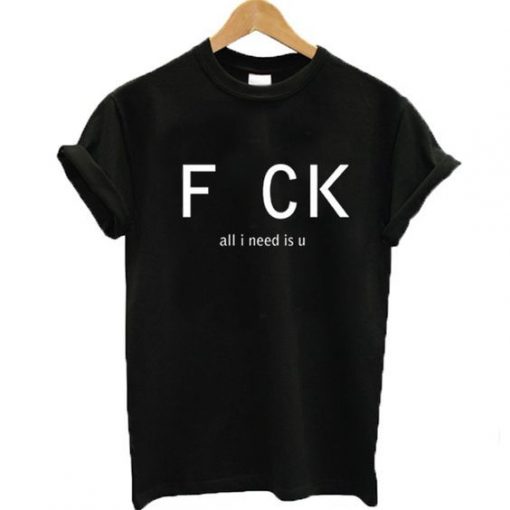 Fuck all I need U T-Shirt| NL