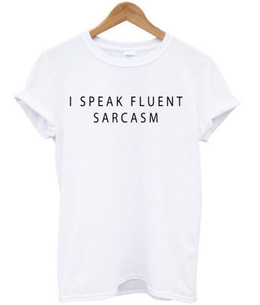 I Speak Fluent Sarcasm T-shirt| NL