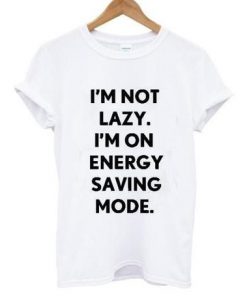 I'm Not Lazy I'm On Energy Saving Mode T Shirt| NL