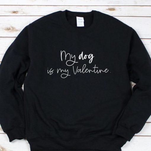 My Dog Is My Valentine Sweatshirt| NL