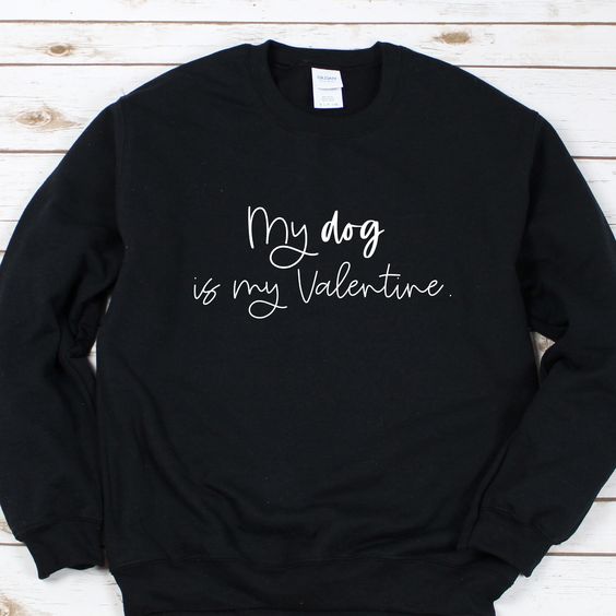 My Dog Is My Valentine Sweatshirt| NL - teejabs My Dog Is My Valentine