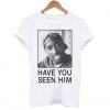 Tupac Have You Seen Him T-Shirt| NL