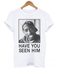 Tupac Have You Seen Him T-Shirt| NL