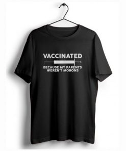 Vaccinated Because My Parents Weren’t Morons T-Shirt| NL