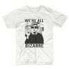 We’re All Bezarre T Shirt| NL