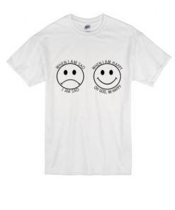 When I am sad I am sad, when I am happy, oh God I’m happy T-Shirt| NL