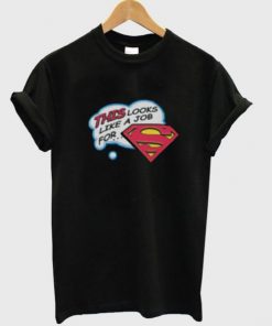 This looks like a job for superman tshirt| NL