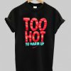 Too hot to warm up t shirt| NL