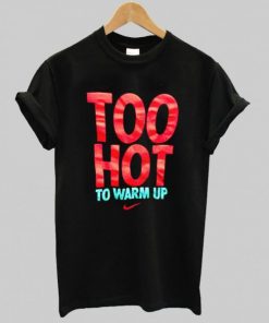 Too hot to warm up t shirt| NL