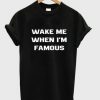 Wake me when i’m famous T shirt| NL