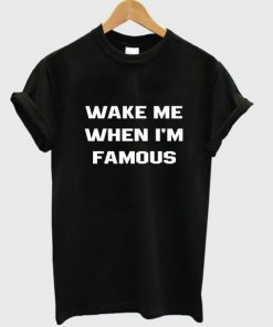 Wake me when i’m famous T shirt| NL