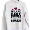 We are best friends because everyone else suck sweatshirt| NL