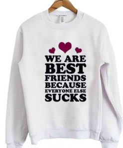 We are best friends because everyone else suck sweatshirt| NL