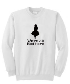 We’re all mad here sweatshirt| NL