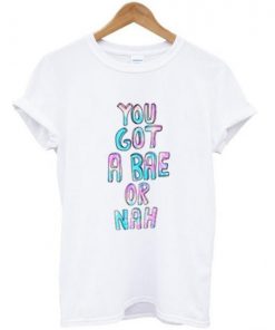 You got a bae or nah tshirt| NL