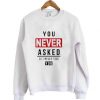 You never asked sweatshirt| NL