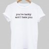 You’re tacky and i hate you T shirt| NL