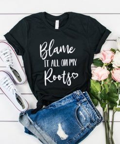 Blame It All On My Roots t shirt RF