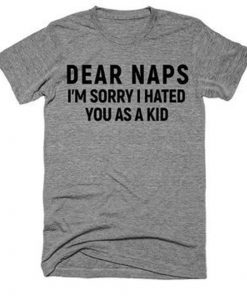 Dear naps im sorry i hated t shirt RF