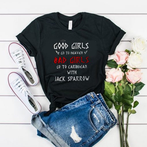 Good Girls Go To Heaven Bad Girls Go To Caribbean With Jack Sparrow t shirt RF