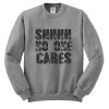 Shhhh No One Cares sweatshirt RF