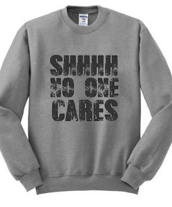 Shhhh No One Cares sweatshirt RF