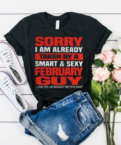 Sorry I am already taken by a smart and sexy February guy t shirt RF