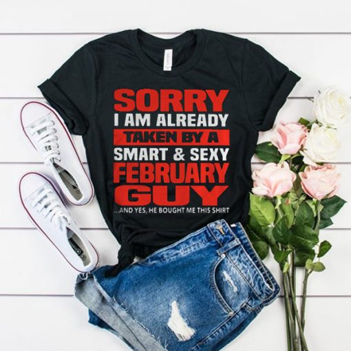 Sorry I am already taken by a smart and sexy February guy t shirt RF