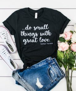 do small things with great love t shirt RF