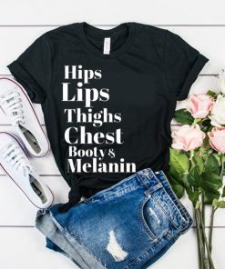 Hips Lips Thighs Chest Booty & Melanin t shirt RF