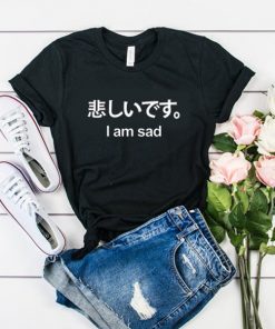 I Am Sad Japanese Kanji t shirt RF