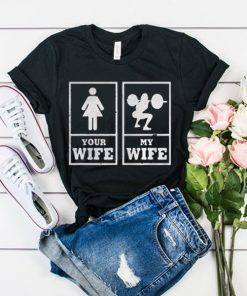 My Wife Your Wife Weightlifting Bodybuilder t shirt RF