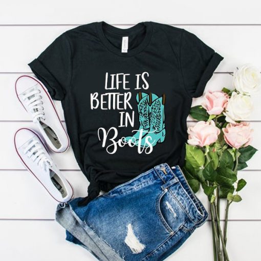 life is better boots t shirt RF