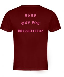 Baby Why You Bullshittin t shirt back RF