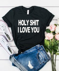 Holy Shit I Love You t shirt RF