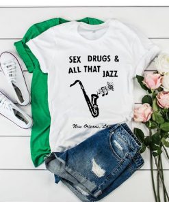 Sex Drugs And All That Jazz tshirt RF