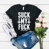 Suck My Fuck t shirt RF