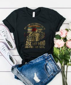 And Into The Forest I Go To Lose My Mind And Find My Soul t shirt RF