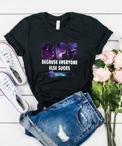 Because Everyone Else Sucks t shirt RF