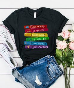 Love Openly Be Yourself t shirt RF