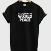 All I Want Is World Peace t shirt RF