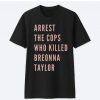 Arrest The Cops That Killed Breonna Taylor Black Lives Matter t shirt RF