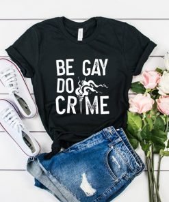 Be Gay Do Crimes t shirt RF