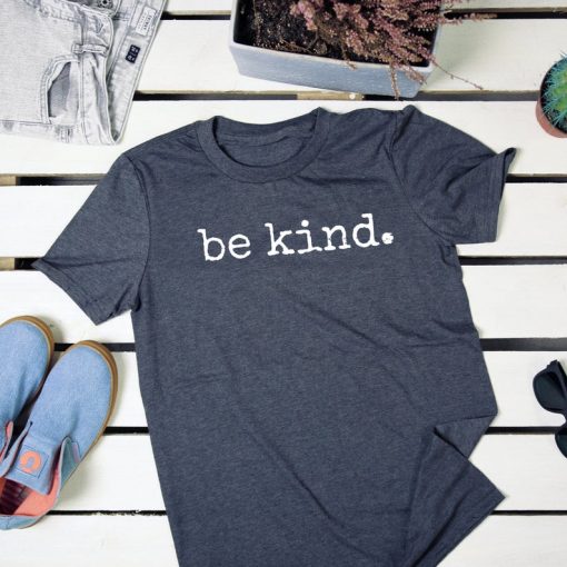 Be Kind Positivity, Kindness, Anti-Bullying t shirt RF